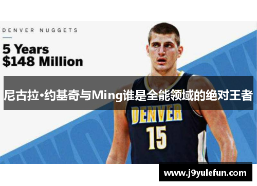 尼古拉·约基奇与Ming谁是全能领域的绝对王者