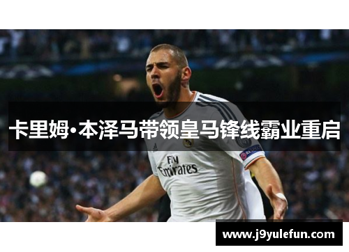 卡里姆·本泽马带领皇马锋线霸业重启