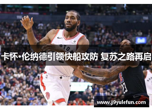 卡怀·伦纳德引领快船攻防 复苏之路再启