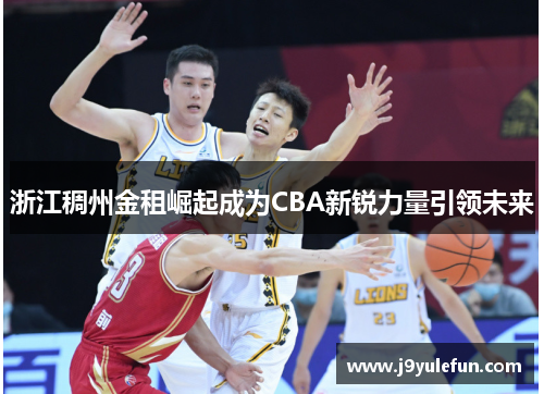 浙江稠州金租崛起成为CBA新锐力量引领未来