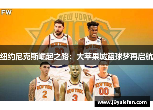 纽约尼克斯崛起之路：大苹果城篮球梦再启航