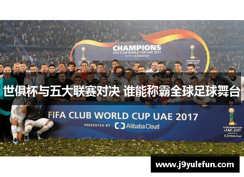 世俱杯与五大联赛对决 谁能称霸全球足球舞台