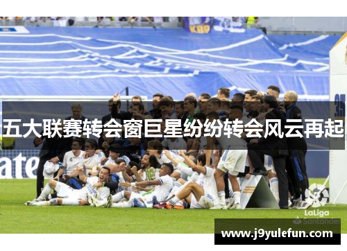 五大联赛转会窗巨星纷纷转会风云再起