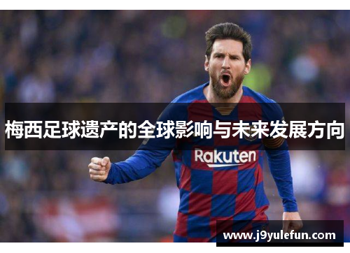 梅西足球遗产的全球影响与未来发展方向