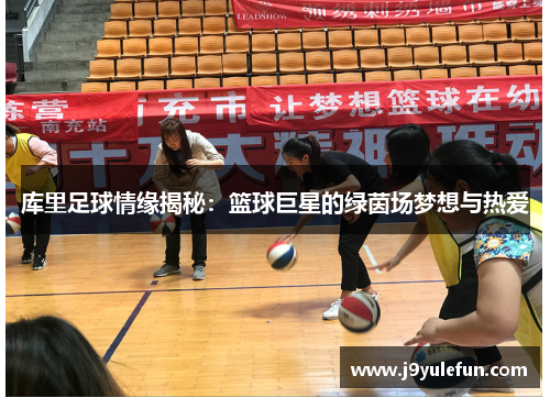 库里足球情缘揭秘：篮球巨星的绿茵场梦想与热爱